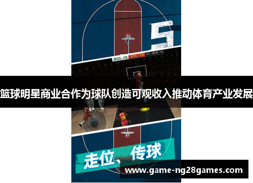 篮球明星商业合作为球队创造可观收入推动体育产业发展