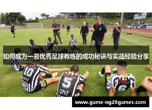 如何成为一名优秀足球教练的成功秘诀与实战经验分享