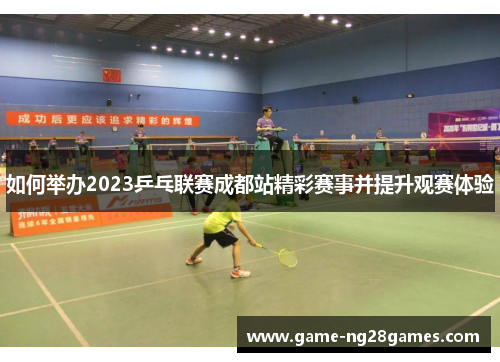 如何举办2023乒乓联赛成都站精彩赛事并提升观赛体验