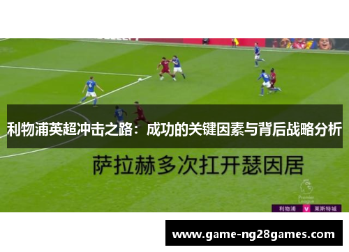 利物浦英超冲击之路：成功的关键因素与背后战略分析