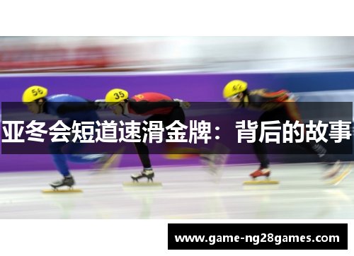 亚冬会短道速滑金牌：背后的故事