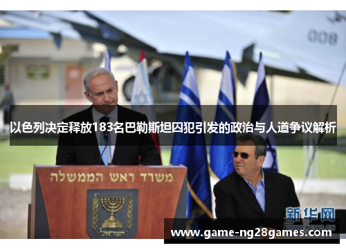 以色列决定释放183名巴勒斯坦囚犯引发的政治与人道争议解析