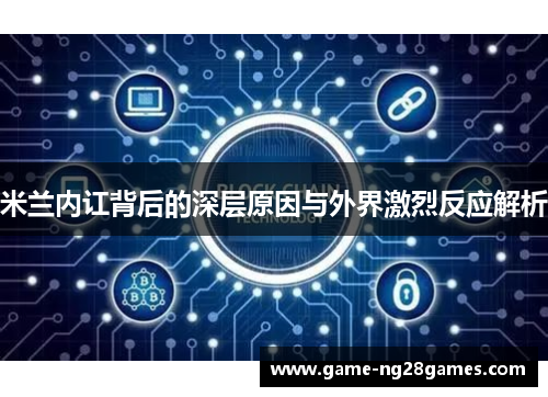 米兰内讧背后的深层原因与外界激烈反应解析