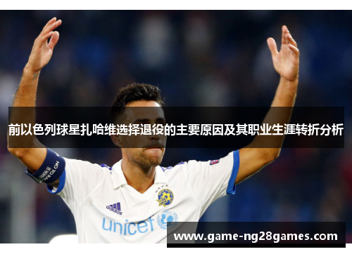 前以色列球星扎哈维选择退役的主要原因及其职业生涯转折分析