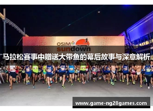 马拉松赛事中赠送大带鱼的幕后故事与深意解析