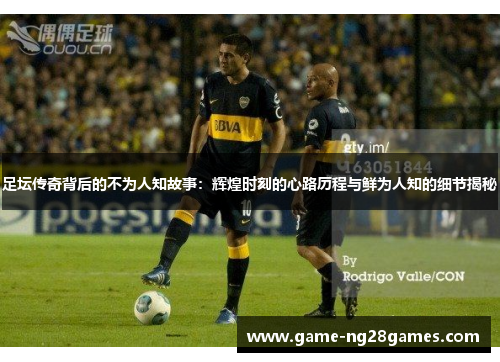 足坛传奇背后的不为人知故事：辉煌时刻的心路历程与鲜为人知的细节揭秘