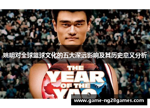 姚明对全球篮球文化的五大深远影响及其历史意义分析