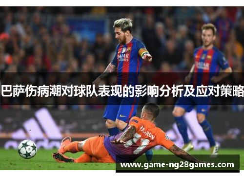 巴萨伤病潮对球队表现的影响分析及应对策略
