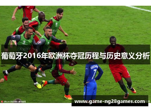 葡萄牙2016年欧洲杯夺冠历程与历史意义分析