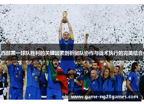 西部第一球队胜利的关键因素剖析团队协作与战术执行的完美结合 西部第一球队胜利的关键因素剖析团队协作与战术执行的完美结合