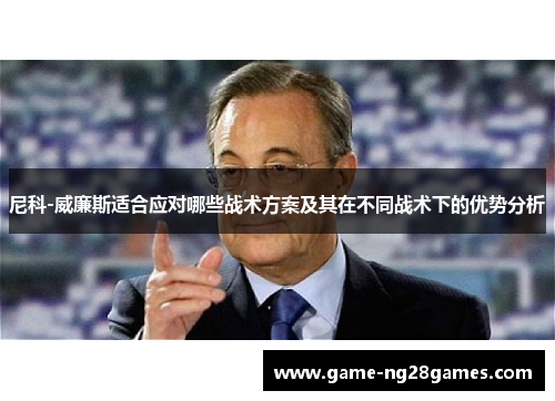 尼科-威廉斯适合应对哪些战术方案及其在不同战术下的优势分析